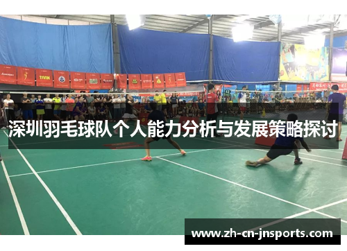 深圳羽毛球队个人能力分析与发展策略探讨