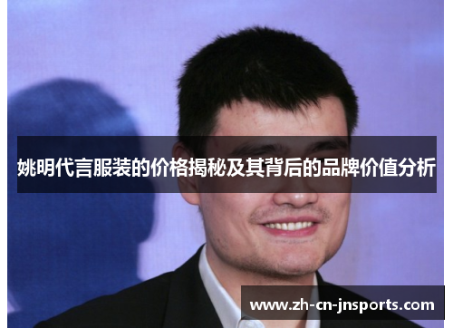 姚明代言服装的价格揭秘及其背后的品牌价值分析