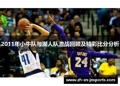 2011年小牛队与湖人队激战回顾及精彩比分分析